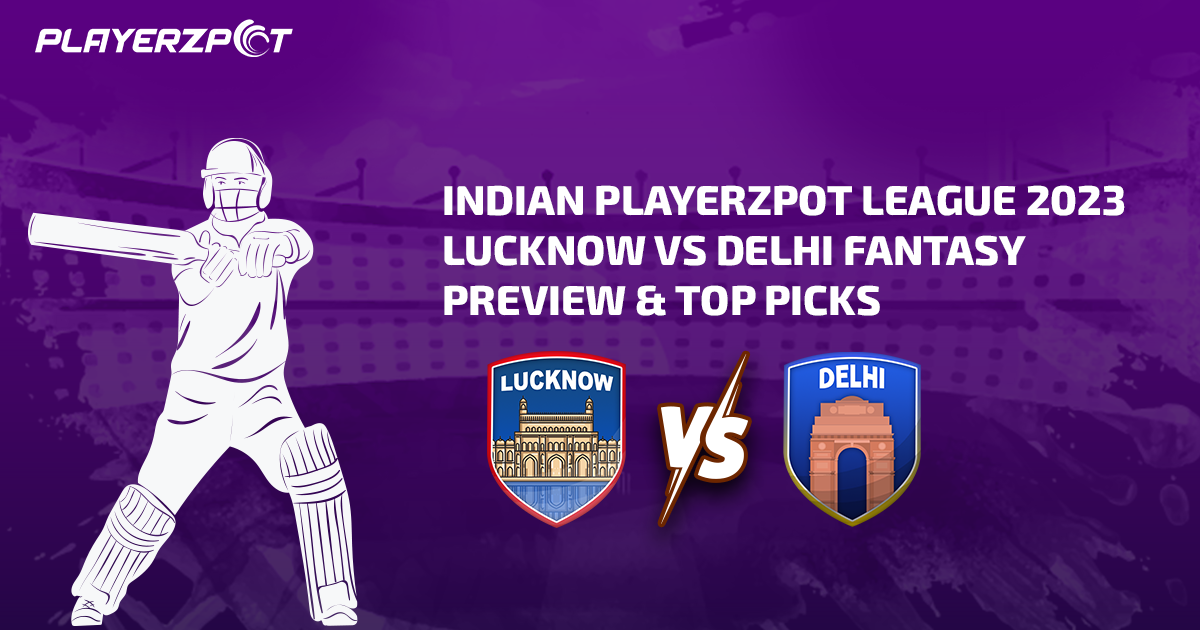 Indian Playerzpot League 2023: Lucknow vs Delhi Fantasy Preview & Top Picks