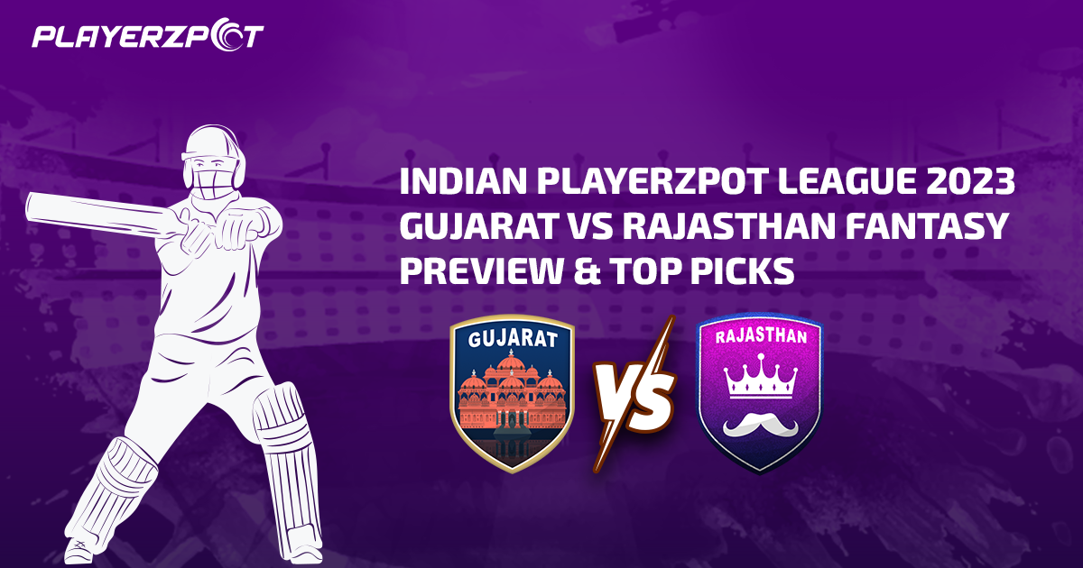 Indian Playerzpot League 2023: Gujarat vs Rajasthan Fantasy Preview & Top Picks