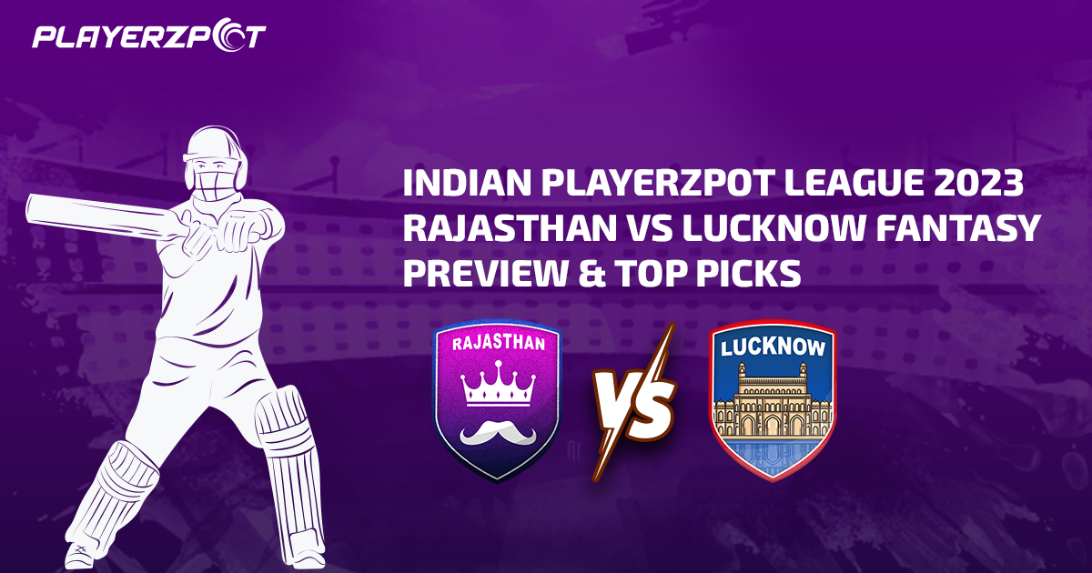 Indian Playerzpot League 2023: Rajasthan vs Lucknow Fantasy Preview & Top Picks