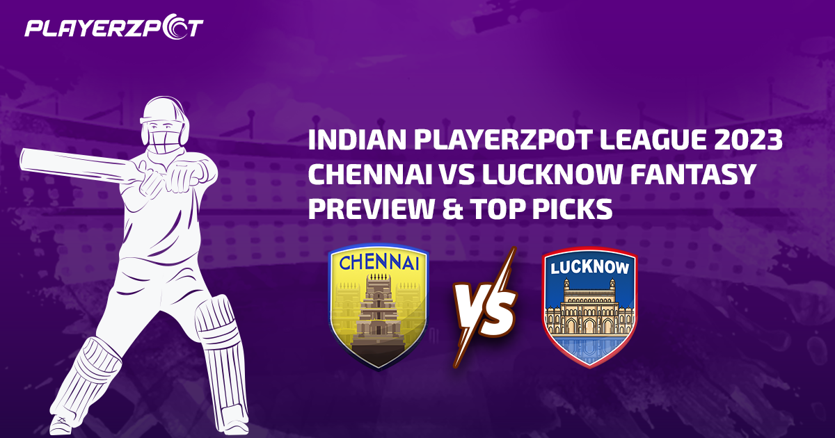 Indian Playerzpot League 2023: Chennai vs Lucknow Fantasy Preview & Top Picks