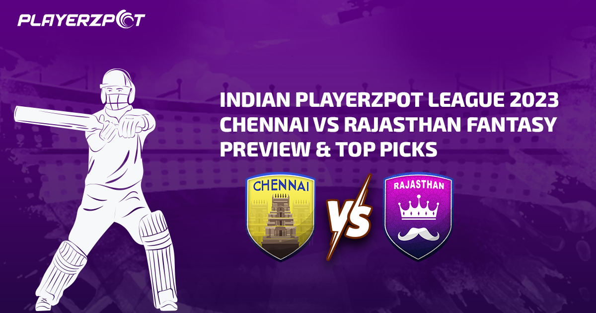 Indian Playerzpot League 2023: Chennai vs Rajasthan Fantasy Preview & Top Picks