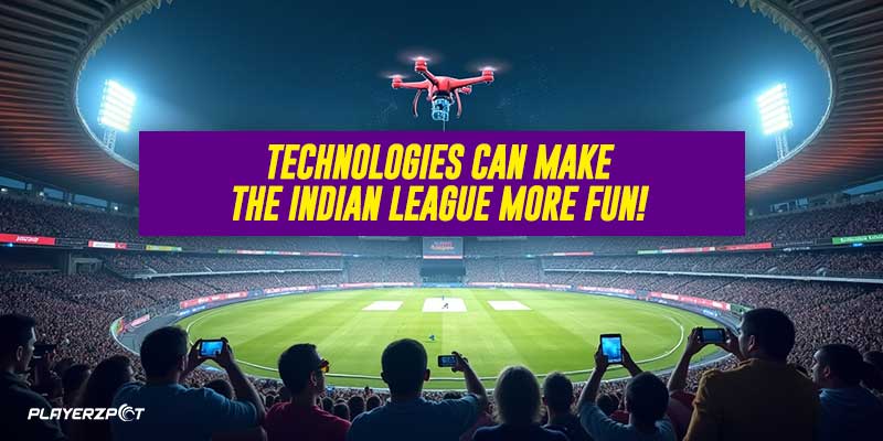 These Technologies Can Make the Indian League More Fun